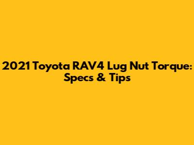2021 Toyota RAV4 Lug Nut Torque: Specs & Tips