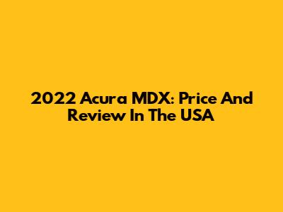 2022 Acura MDX: Price And Review In The USA