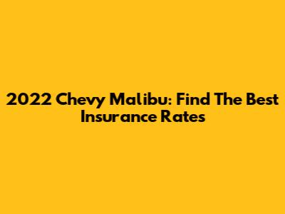 2022 Chevy Malibu: Find The Best Insurance Rates