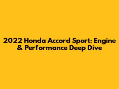 2022 Honda Accord Sport: Engine & Performance Deep Dive