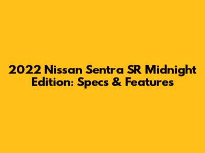 2022 Nissan Sentra SR Midnight Edition: Specs & Features