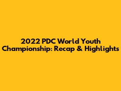 2022 PDC World Youth Championship: Recap & Highlights