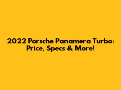 2022 Porsche Panamera Turbo: Price, Specs & More!