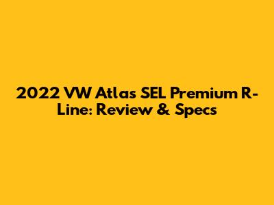 2022 VW Atlas SEL Premium R-Line: Review & Specs