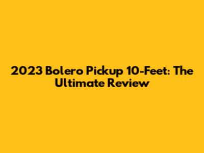 2023 Bolero Pickup 10-Feet: The Ultimate Review