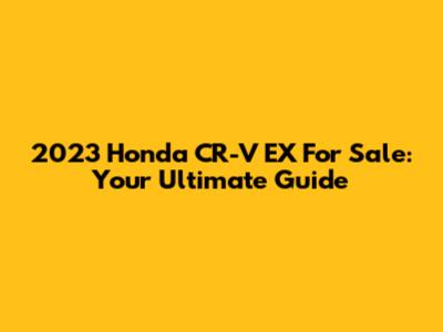 2023 Honda CR-V EX For Sale: Your Ultimate Guide