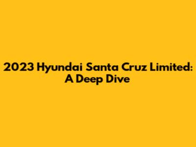 2023 Hyundai Santa Cruz Limited: A Deep Dive