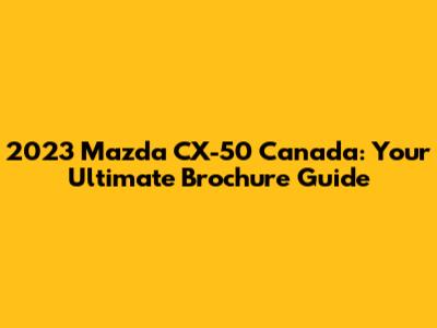 2023 Mazda CX-50 Canada: Your Ultimate Brochure Guide