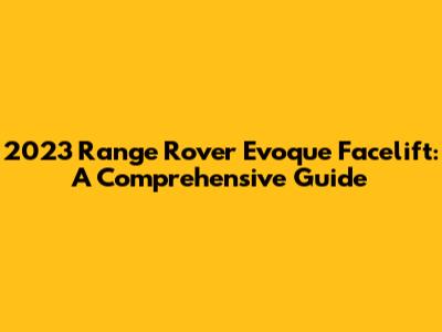 2023 Range Rover Evoque Facelift: A Comprehensive Guide