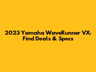 2023 Yamaha WaveRunner VX: Find Deals & Specs