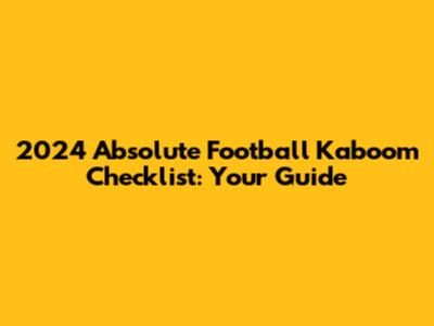 2024 Absolute Football Kaboom Checklist: Your Guide