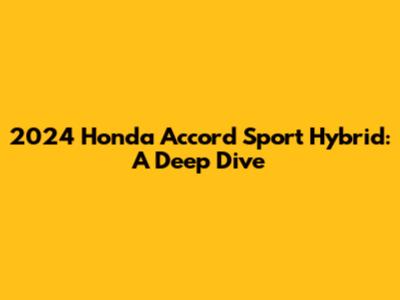 2024 Honda Accord Sport Hybrid: A Deep Dive