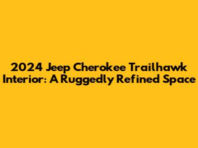 2024 Jeep Cherokee Trailhawk Interior: A Ruggedly Refined Space