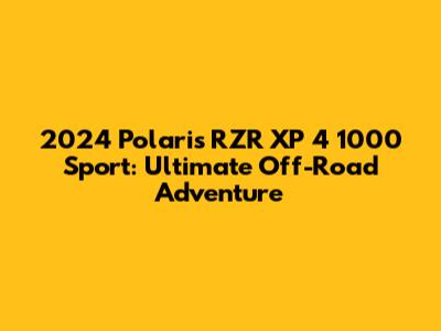 2024 Polaris RZR XP 4 1000 Sport: Ultimate Off-Road Adventure