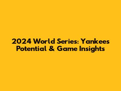 2024 World Series: Yankees' Potential & Game Insights