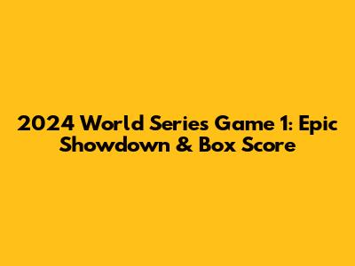 2024 World Series Game 1: Epic Showdown & Box Score