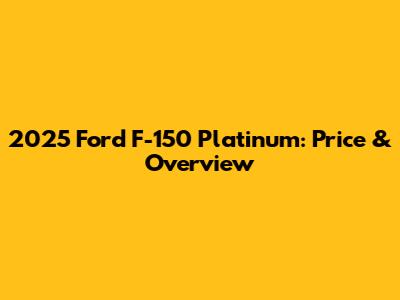 2025 Ford F-150 Platinum: Price & Overview
