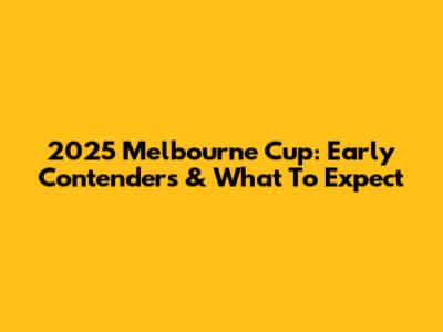 2025 Melbourne Cup: Early Contenders & What To Expect