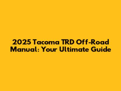 2025 Tacoma TRD Off-Road Manual: Your Ultimate Guide