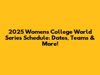 2025 Women's College World Series Schedule: Dates, Teams & More!