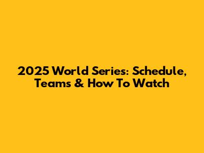 2025 World Series: Schedule, Teams & How To Watch