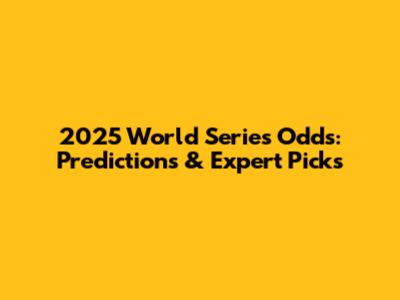 2025 World Series Odds: Predictions & Expert Picks