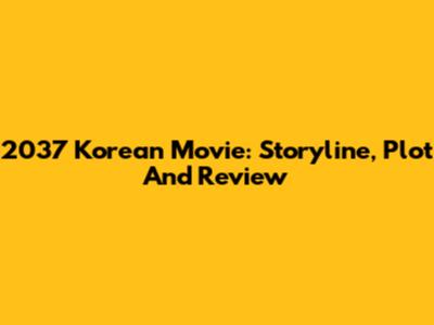 2037 Korean Movie: Storyline, Plot And Review