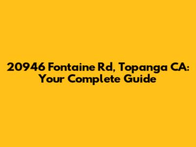 20946 Fontaine Rd, Topanga CA: Your Complete Guide