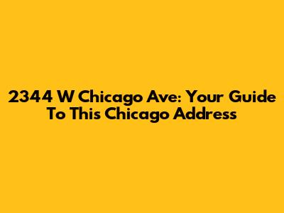 2344 W Chicago Ave: Your Guide To This Chicago Address