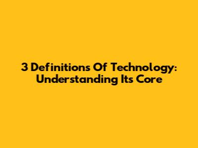 3 Definitions Of Technology: Understanding Its Core
