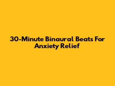 30-Minute Binaural Beats For Anxiety Relief