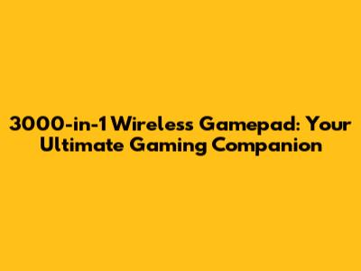 3000-in-1 Wireless Gamepad: Your Ultimate Gaming Companion