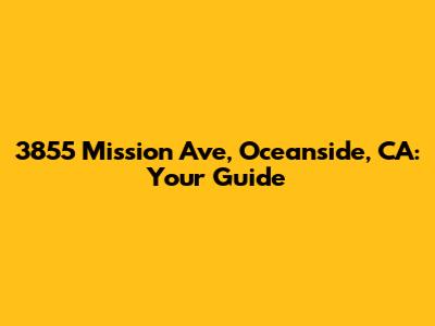 3855 Mission Ave, Oceanside, CA: Your Guide