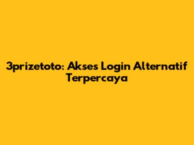 3prizetoto: Akses Login Alternatif Terpercaya