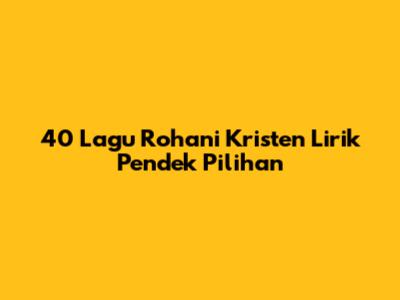 40 Lagu Rohani Kristen Lirik Pendek Pilihan