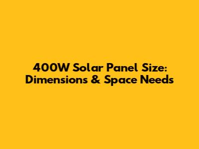 400W Solar Panel Size: Dimensions & Space Needs