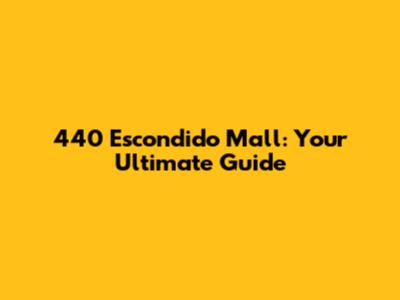 440 Escondido Mall: Your Ultimate Guide