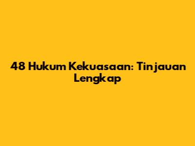 48 Hukum Kekuasaan: Tinjauan Lengkap