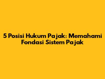 5 Posisi Hukum Pajak: Memahami Fondasi Sistem Pajak