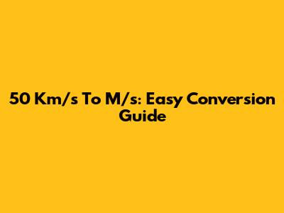 50 Km/s To M/s: Easy Conversion Guide