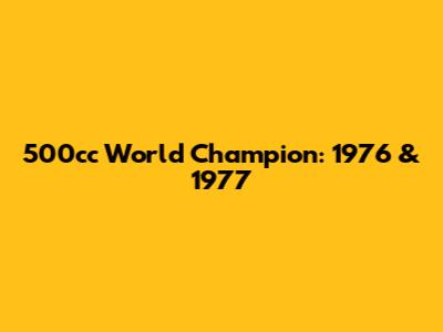 500cc World Champion: 1976 & 1977