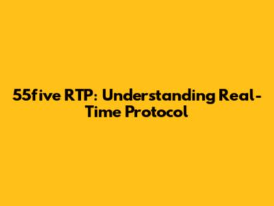55five RTP: Understanding Real-Time Protocol