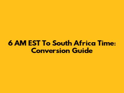 6 AM EST To South Africa Time: Conversion Guide