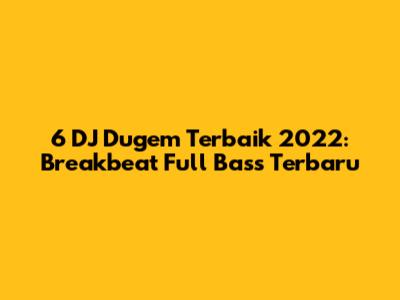 6 DJ Dugem Terbaik 2022: Breakbeat Full Bass Terbaru