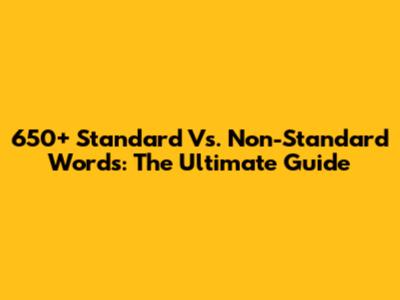 650+ Standard Vs. Non-Standard Words: The Ultimate Guide