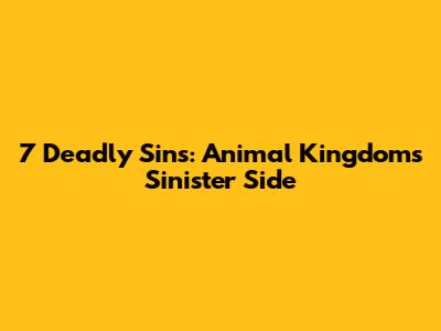 7 Deadly Sins: Animal Kingdom's Sinister Side