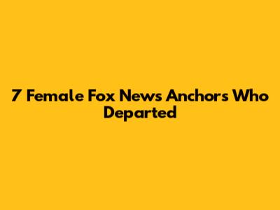 7 Female Fox News Anchors Who Departed
