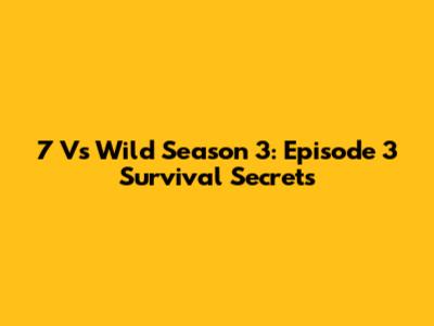 7 Vs Wild Season 3: Episode 3 Survival Secrets