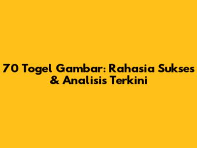 70 Togel Gambar: Rahasia Sukses & Analisis Terkini
