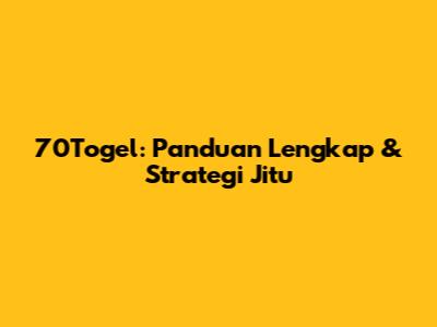 70Togel: Panduan Lengkap & Strategi Jitu